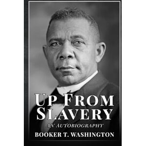 WASHINGTON, BOOKER T. Up From Slavery: An Autobiography WASHINGTON, BOOKER T. Up From Slavery: An Autobiography