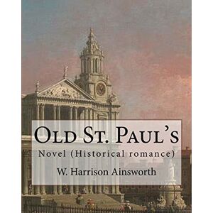 Ainsworth, W. Harrison Old St. Paul's (novel). By: W. Harrison Ainsworth: Historical romance Ainsworth, W. Harrison Old St. Paul's (novel). By: W. Harrison Ainsworth: Historical romance