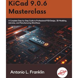Franklin, Antonio L. KiCad 9.0.6 Masterclass: A Complete Step-by-Step Guide to Professional PCB Design, 3D Modeling, Libraries, and Manufacturing Workflows (The Programming and Tech Series.) Franklin, Antonio L. KiCad 9.0.6 Masterclass: A Complete Step-by-Step Guide to Professional PCB Design, 3D Modeling, Libraries, and Manufacturing Workflows (The Programming and Tech Series.)