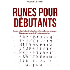 Smith, Melissa Runes pour Débutants: Découvrez la Magie Nordique du Futhark Ancien et l’Art de la Divination Runique pour l’Épanouissement Personnel et la Transformation Intérieure Smith, Melissa Runes pour Débutants: Découvrez la Magie Nordique du Futhark Ancien et l’Art de la Divination Runique pour l’Épanouissement Personnel et la Transformation Intérieure