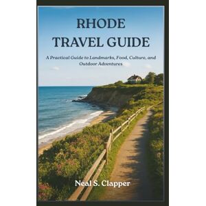Clapper, Neal S. RHODE TRAVEL GUIDE: A Practical Guide to Landmarks, Food, Culture, and Outdoor Adventures Clapper, Neal S. RHODE TRAVEL GUIDE: A Practical Guide to Landmarks, Food, Culture, and Outdoor Adventures