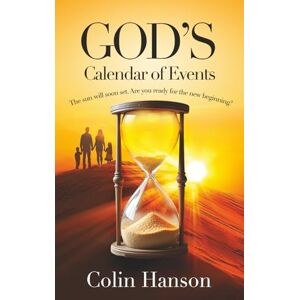 Hanson, Colin God's Calendar of Events: The sun will soon set. Are you ready for the new beginning? Hanson, Colin God's Calendar of Events: The sun will soon set. Are you ready for the new beginning?