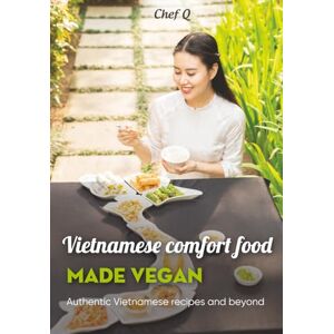 Q, Chef Vietnamese comfort food made vegan: Authentic Vietnamese recipes and beyond Q, Chef Vietnamese comfort food made vegan: Authentic Vietnamese recipes and beyond