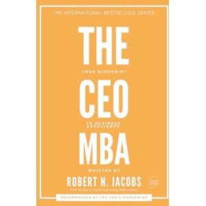 Jacobs, Robert N. THE CEO MBA: Your Blueprint to Business Excellence: 1 (C-Suite Executive MBA Series) Jacobs, Robert N. THE CEO MBA: Your Blueprint to Business Excellence: 1 (C-Suite Executive MBA Series)
