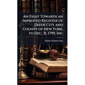Grim, Charles Frederic An Essay Towards an Improved Register of Deeds City and County of New York, to Dec. 31, 1799. Inc Grim, Charles Frederic An Essay Towards an Improved Register of Deeds City and County of New York, to Dec. 31, 1799. Inc