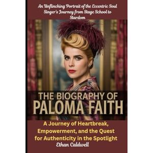 Caldwell, Ethan The Biography of Paloma Faith: An Unflinching Portrait of the Eccentric Soul Singer's Journey from Stage School to Stardom: A Journey of Heartbreak, ... the Quest for Authenticity in the Spotlight Caldwell, Ethan The Biography of Paloma Faith: An Unflinching Portrait of the Eccentric Soul Singer's Journey from Stage School to Stardom: A Journey of Heartbreak, ... the Quest for Authenticity in the Spotlight
