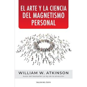 Atkinson, William W El arte y la ciencia del magnetismo personal Atkinson, William W El arte y la ciencia del magnetismo personal