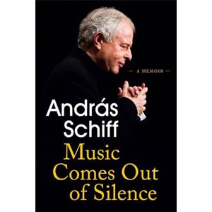 Schiff, Andras Music Comes Out of Silence: A Memoir Schiff, Andras Music Comes Out of Silence: A Memoir