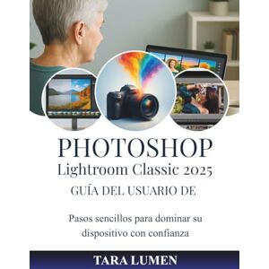 LUMEN, TARA PHOTOSHOP Guía del usuario de Lightroom Classic 2025: Pasos sencillos para dominar su dispositivo con confianza (Tech Made Simple) LUMEN, TARA PHOTOSHOP Guía del usuario de Lightroom Classic 2025: Pasos sencillos para dominar su dispositivo con confianza (Tech Made Simple)