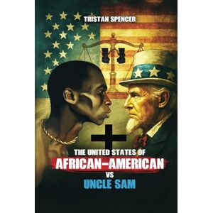 Spencer, Tristan THE UNITED STATES OF AFRICAN-AMERICAN VS UNCLE SAM Spencer, Tristan THE UNITED STATES OF AFRICAN-AMERICAN VS UNCLE SAM