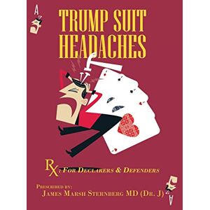 Sternberg MD (Dr. J) MD, James Marsh TRUMP SUIT HEADACHES: Rx: For Declarers And Defenders Sternberg MD (Dr. J) MD, James Marsh TRUMP SUIT HEADACHES: Rx: For Declarers And Defenders