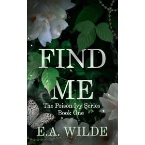 Wilde, E.A. Find Me: The Poison Ivy Series Book One: 1 Wilde, E.A. Find Me: The Poison Ivy Series Book One: 1