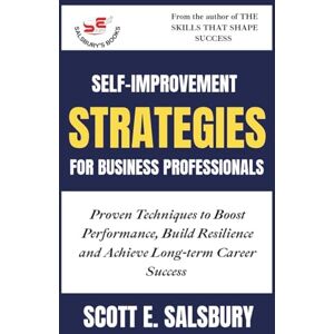 Scott Self-improvement Strategies For Business Professionals: Proven Techniques To Boost Performance, Build Resilience, And Achieve Long-term Career Success Scott Self-improvement Strategies For Business Professionals: Proven Techniques To Boost Performance, Build Resilience, And Achieve Long-term Career Success