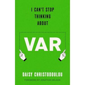 Daisy Tech I Can't Stop Thinking About VAR: Forward by Jonathan Wilson Daisy Tech I Can't Stop Thinking About VAR: Forward by Jonathan Wilson