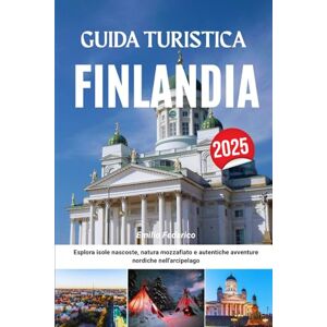 Federico, Emilio GUIDA TURISTICA FINLANDIA 2025: Esplora isole nascoste, natura mozzafiato e autentiche avventure nordiche nell'arcipelago Federico, Emilio GUIDA TURISTICA FINLANDIA 2025: Esplora isole nascoste, natura mozzafiato e autentiche avventure nordiche nell'arcipelago