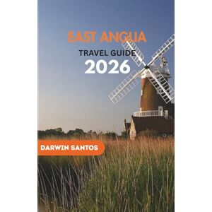 Santos, Darwin EAST ANGLIA Travel Guide 2026: Venture Across Enchanting Landscapes, Stroll Through Timeless Villages, and Experience the Soul of East Anglia’s Coastal and Countryside Wonders Santos, Darwin EAST ANGLIA Travel Guide 2026: Venture Across Enchanting Landscapes, Stroll Through Timeless Villages, and Experience the Soul of East Anglia’s Coastal and Countryside Wonders