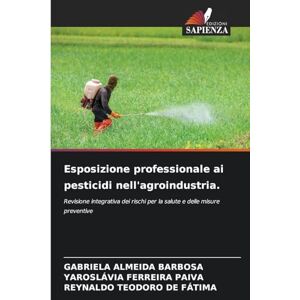 ALMEIDA BARBOSA, GABRIELA Esposizione professionale ai pesticidi nell'agroindustria.: Revisione integrativa dei rischi per la salute e delle misure preventive ALMEIDA BARBOSA, GABRIELA Esposizione professionale ai pesticidi nell'agroindustria.: Revisione integrativa dei rischi per la salute e delle misure preventive