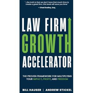 Stickel, Andrew Law Firm Growth Accelerator: The Proven Framework for Multiplying Your Impact, Profit, and Freedom Stickel, Andrew Law Firm Growth Accelerator: The Proven Framework for Multiplying Your Impact, Profit, and Freedom