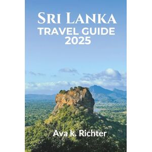 Richter, Ava K. SRI LANKA TRAVEL GUIDE 2025: Explore Ancient Cities, Beaches, Cultural sites, Wildlife Safaris and Travel Tips (The Curious Traveler Real journeys. Honest moments. Endless curiosity) Richter, Ava K. SRI LANKA TRAVEL GUIDE 2025: Explore Ancient Cities, Beaches, Cultural sites, Wildlife Safaris and Travel Tips (The Curious Traveler Real journeys. Honest moments. Endless curiosity)