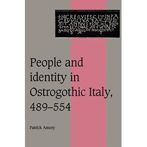 Amory, Patrick People and Identity in Ostrogothic Italy, 489-554: 33 (Cambridge Studies in Medieval Life and Thought: Fourth Series, Series Number 33) Amory, Patrick People and Identity in Ostrogothic Italy, 489-554: 33 (Cambridge Studies in Medieval Life and Thought: Fourth Series, Series Number 33)