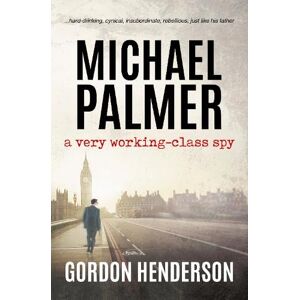 Henderson, Gordon Michael Palmer a very working-class spy: 1 (The Michael Palmer Series) Henderson, Gordon Michael Palmer a very working-class spy: 1 (The Michael Palmer Series)