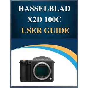 Whyte, Susan Hasselblad X2D 100C User Guide: Pro Results, Simplified: Your Easy-Step Handbook to Mastering Photography at Any Age (Troubleshooting Included!). Whyte, Susan Hasselblad X2D 100C User Guide: Pro Results, Simplified: Your Easy-Step Handbook to Mastering Photography at Any Age (Troubleshooting Included!).