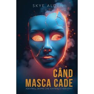 Alden, Skye When the Mask Falls / Când Masca Cade: The Truth About Who We Really Are / Adevărul Despre Cine Suntem Cu Adevărat Alden, Skye When the Mask Falls / Când Masca Cade: The Truth About Who We Really Are / Adevărul Despre Cine Suntem Cu Adevărat