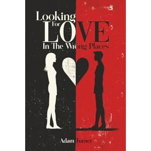 Turner, Adam Looking for Love in The Wrong Places Turner, Adam Looking for Love in The Wrong Places