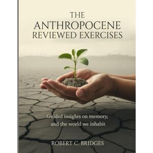 C. Bridges, Robert The Anthropocene Reviewed Exercises: Guided Insights on Memory, Growth, and the World We Inhabit C. Bridges, Robert The Anthropocene Reviewed Exercises: Guided Insights on Memory, Growth, and the World We Inhabit