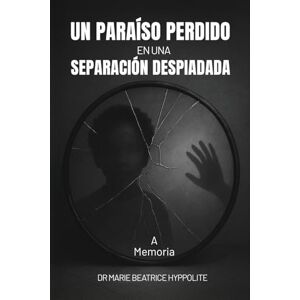 Hyppolite, Dr Marie Beatrice Un Paraíso Perdido En una Separación Despiadada En memoria de la mujer con la que comparto el mismo apellido, mi madre, madame Lusicka Hyppolite. Hyppolite, Dr Marie Beatrice Un Paraíso Perdido En una Separación Despiadada En memoria de la mujer con la que comparto el mismo apellido, mi madre, madame Lusicka Hyppolite.