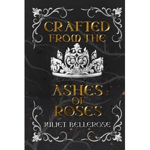Bellerose, Juliet Crafted from the Ashes of Roses Bellerose, Juliet Crafted from the Ashes of Roses