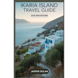 DOLAN, JASPER IKARIA ISLAND TRAVEL GUIDE 2025 AND BEYOND DOLAN, JASPER IKARIA ISLAND TRAVEL GUIDE 2025 AND BEYOND