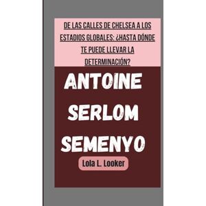 L. Looker, Lola ANTOINE SERLOM SEMENYO: DE LAS CALLES DE CHELSEA A LOS ESTADIOS GLOBALES: ¿HASTA DÓNDE TE PUEDE LLEVAR LA DETERMINACIÓN? L. Looker, Lola ANTOINE SERLOM SEMENYO: DE LAS CALLES DE CHELSEA A LOS ESTADIOS GLOBALES: ¿HASTA DÓNDE TE PUEDE LLEVAR LA DETERMINACIÓN?