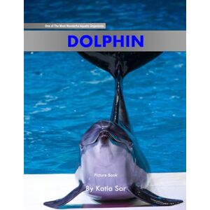 Sar, Katia Dolphin: A perfect Coffee Table Picture Book For Marine Enthusiasts and Oceanographers . Sar, Katia Dolphin: A perfect Coffee Table Picture Book For Marine Enthusiasts and Oceanographers .