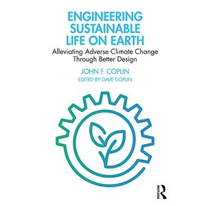 Routledge Engineering Sustainable Life on Earth: Alleviating Adverse Climate Change Through Better Design Routledge Engineering Sustainable Life on Earth: Alleviating Adverse Climate Change Through Better Design