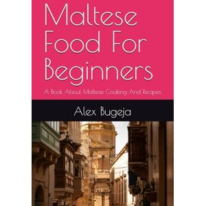 Bugeja, Dr Alex Maltese Food For Beginners: A Book About Maltese Cooking And Recipes Bugeja, Dr Alex Maltese Food For Beginners: A Book About Maltese Cooking And Recipes
