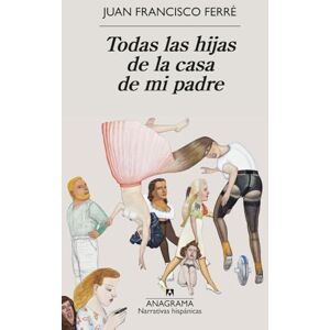 Ferré, Juan Francisco Todas las hijas de la casa de mi padre (Narrativas hispánicas) Ferré, Juan Francisco Todas las hijas de la casa de mi padre (Narrativas hispánicas)