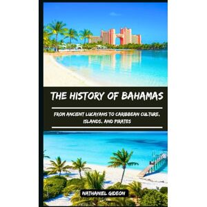 Gideon, Nathaniel THE HISTORY OF BAHAMAS: From Ancient Lucayans to Caribbean Culture, Islands, and Pirates (Ancient Realms) Gideon, Nathaniel THE HISTORY OF BAHAMAS: From Ancient Lucayans to Caribbean Culture, Islands, and Pirates (Ancient Realms)