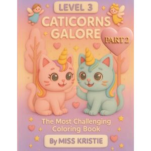 Kristie, Miss Caticorns Galore (LEVEL 3): The Most Challenging Coloring Book (PART 2) (Caticorns Galore Coloring Book Series) Kristie, Miss Caticorns Galore (LEVEL 3): The Most Challenging Coloring Book (PART 2) (Caticorns Galore Coloring Book Series)