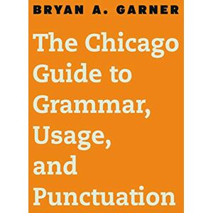 Garner, Bryan A Chicago Guide to Grammar, Usage, and Punctuation (Chicago Guides to Writing, Editing, and Publishing) Garner, Bryan A Chicago Guide to Grammar, Usage, and Punctuation (Chicago Guides to Writing, Editing, and Publishing)