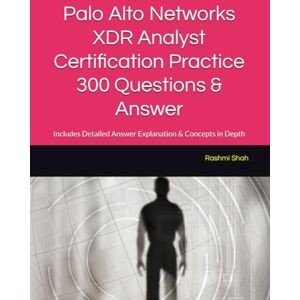 Shah, Rashmi Palo Alto Networks XDR Analyst Certification Practice 300 Questions & Answer: Includes Detailed Answer Explanation & Concepts in Depth Shah, Rashmi Palo Alto Networks XDR Analyst Certification Practice 300 Questions & Answer: Includes Detailed Answer Explanation & Concepts in Depth