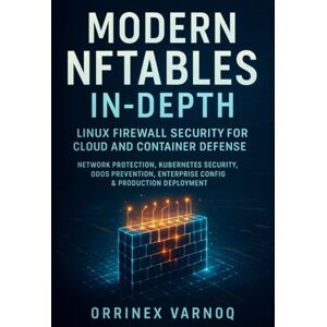 Varnoq, Orrinex MODERN NFTABLES IN-DEPTH: LINUX FIREWALL SECURITY FOR CLOUD AND CONTAINER DEFENSE: Network Protection, Kubernetes Security, DDoS Prevention, Enterprise Config & Production Deployment Varnoq, Orrinex MODERN NFTABLES IN-DEPTH: LINUX FIREWALL SECURITY FOR CLOUD AND CONTAINER DEFENSE: Network Protection, Kubernetes Security, DDoS Prevention, Enterprise Config & Production Deployment