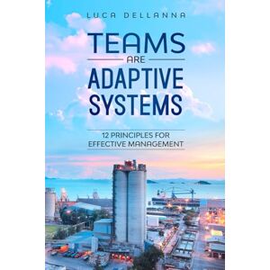 Dellanna, Luca Teams Are Adaptive Systems: 12 Principles For Effective Management Dellanna, Luca Teams Are Adaptive Systems: 12 Principles For Effective Management