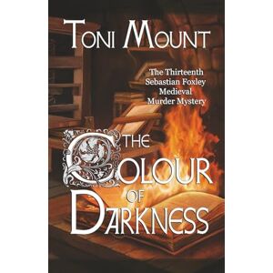 Toni The Colour of Darkness: A Sebastian Foxley Medieval Murder Mystery: 13 (Sebastian Foxley Medieval Mystery) Toni The Colour of Darkness: A Sebastian Foxley Medieval Murder Mystery: 13 (Sebastian Foxley Medieval Mystery)
