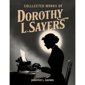 Sayers, Dorothy L Collected Works of Dorothy L Sayers (Grapevine Press) Sayers, Dorothy L Collected Works of Dorothy L Sayers (Grapevine Press)