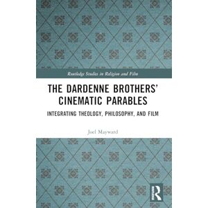 Mayward, Joel The Dardenne Brothers’ Cinematic Parables: Integrating Theology, Philosophy, and Film (Routledge Studies in Religion and Film) Mayward, Joel The Dardenne Brothers’ Cinematic Parables: Integrating Theology, Philosophy, and Film (Routledge Studies in Religion and Film)