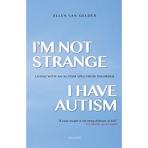 Gelder, Ellen van I'm Not Strange, I Have Autism: Living with an Autism Spectrum Disorder Gelder, Ellen van I'm Not Strange, I Have Autism: Living with an Autism Spectrum Disorder