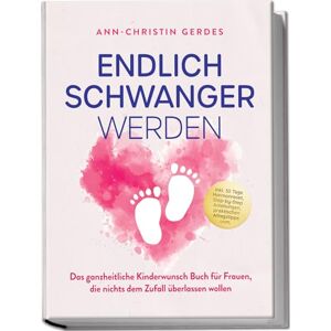 Gerdes, Ann-Christin Endlich schwanger werden: Das ganzheitliche Kinderwunsch Buch für Frauen, die nichts dem Zufall überlassen wollen – inkl. 30 Tage Hormonreset, Step-by-Step Anleitungen, praktischen Alltagstipps uvm. Gerdes, Ann-Christin Endlich schwanger werden: Das ganzheitliche Kinderwunsch Buch für Frauen, die nichts dem Zufall überlassen wollen – inkl. 30 Tage Hormonreset, Step-by-Step Anleitungen, praktischen Alltagstipps uvm.