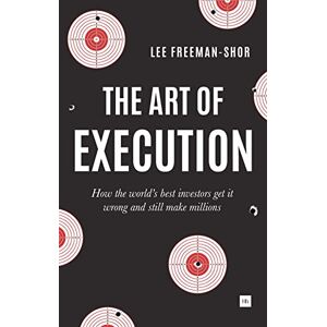 Lee The Art of Execution: How the world's best investors get it wrong and still make millions Lee The Art of Execution: How the world's best investors get it wrong and still make millions
