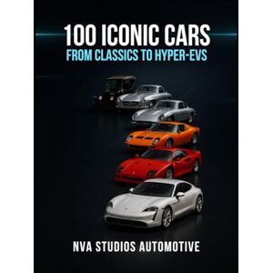 Automotive, NVA Studios 100 Iconic Cars: From Classics to Hyper-EVs: Famous and Popular Automobile in History (Iconic Cars in History) Automotive, NVA Studios 100 Iconic Cars: From Classics to Hyper-EVs: Famous and Popular Automobile in History (Iconic Cars in History)
